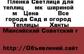 Пленка Светлица для теплиц 150 мк, шириной 6 м › Цена ­ 420 - Все города Сад и огород » Теплицы   . Ханты-Мансийский,Советский г.